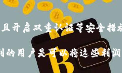 OK交易所是一个知名的数字货币交易平台，它为交易者提供了多种交易选项和服务，包括现货交易、合约交易等。TP Wallet（通常指的是Trust Wallet）是一种加密货币钱包，允许用户安全存储和管理他们的数字资产。

关于“OK交易所可以直接赚取TP Wallet吗？”的问题，实际上并不太明确。它可能涉及以下几个方面：

### 1. 交易所与钱包的关系
首先，我们需要明白交易所和钱包之间的基本区别。交易所是用于交易数字资产的平台，而钱包是用于安全存储这些资产的工具。用户在OK交易所上进行交易后，需要将他们的资产转入到TP Wallet等钱包中以保障安全。

### 2. 如何在OK交易所盈利
在OK交易所上赚取收益主要依靠投资和交易策略。例如，用户可以通过买入低价数字资产，而在价格上涨后卖出以获取利润。此外，交易者还可以利用合约交易、杠杆等工具进行更高风险的投资。不过，这一切都需要良好的市场判断和风险控制能力。

### 3. 转账至TP Wallet
若用户在OK交易所上实现了盈利，下一步要将这些资产转到TP Wallet，则需要进行链上转账。每次转账都有一定的手续费，并且用户需要确保在转账前正确输入目的地址，以避免资产丢失。

### 4. 安全性考虑
如今，加密货币资产的安全性问题越来越受到重视，因此建议用户在选择钱包时，务必要选择信誉好的钱包，并且开启双重认证等安全措施来加强资产保护。

总的来说，尽管OK交易所本身并不会直接赚取TP Wallet中的资产，但通过在交易所进行交易和投资，成功获利的用户是可以将这些利润转移到TP Wallet进行安全存储的。希望以上信息对您有所帮助！