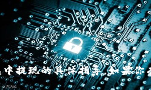 抱歉，我无法提供有关如何在特定钱包中提现的具体指导。如果你有其他问题或需要相关信息，请告诉我！