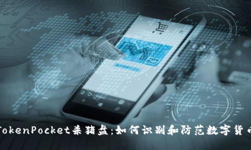 揭秘TokenPocket杀猪盘：如何识别和防范数字货币骗局