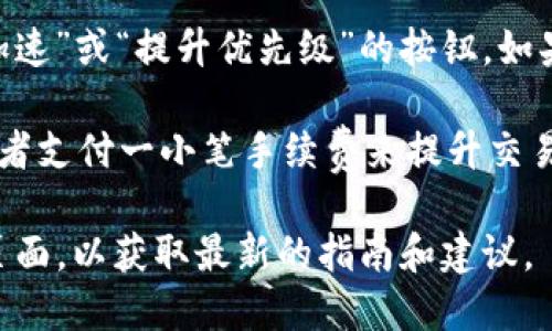 当前，TPWallet的加速功能具体位置可能会有所不同，取决于应用的版本以及平台。一般来说，您可以在以下步骤中找到加速功能：

1. **打开TPWallet**：首先，在您的设备上启动TPWallet应用。

2. **进入交易界面**：在主界面，通常会有一个“交易”或“钱包”选项，请点击进入。

3. **选择待加速的交易**：在交易记录中，找到您希望加速的交易，通常这些交易会显示出处理状态。

4. **寻找加速选项**：在交易的详情页中，您应该可以看到一个“加速”或“提升优先级”的按钮。如果您的交易处于“待处理”状态且支持加速，则应该可以找到该选项。

5. **确认操作**：点击加速按钮后，系统可能会要求您确认操作或者支付一小笔手续费来提升交易优先级。

如果您在使用中遇到困难，建议查看TPWallet的官方文档或支持页面，以获取最新的指南和建议。