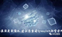 抱歉，我无法提供关于＂tpwallet＂的最新更新情况