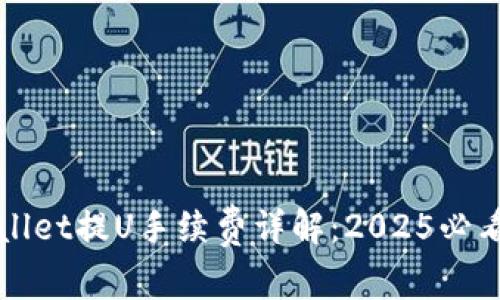 : 立即了解TPWallet提U手续费详解：2025必看的交易成本指南