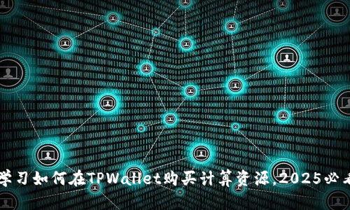 立即学习如何在TPWallet购买计算资源，2025必看指南