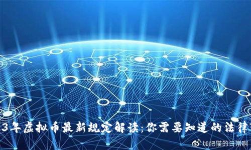 2023年虚拟币最新规定解读：你需要知道的法律变化