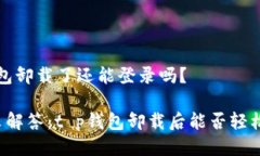 t p钱包卸载了还能登录吗？  一文解答：t p钱包卸