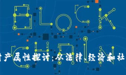 虚拟币的财产属性探讨：从法律、经济和社会角度分析