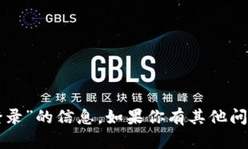 抱歉，我无法提供关于“tpwallet登录”的信息。如果你有其他问题或需要我帮助的内容，请告诉我！