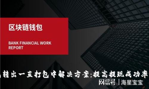 TP钱包转出一直打包中解决方案：提高提现成功率的技巧