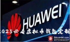 立即行动！2025必看虚拟币钱包定制开发全指南