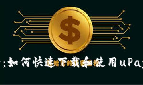 2023年必看：如何快速下载和使用uPay钱包苹果版