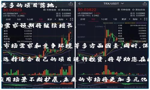 这个问题涉及到投资建议，我无法提供具体的投资意见。但我可以帮助你分析区块链投资的一些热门领域以及潜在的项目方向。

区块链技术由于其去中心化和透明性的特性，近年来备受关注。投资者在选择区块链项目时，可以考虑以下领域：

### 1. DeFi（去中心化金融）
DeFi 是区块链领域中发展最迅猛的分支之一。通过智能合约，用户可以无需中介即可进行贷款、交易和获取高利率的存款。

- **流动性挖矿**：许多平台通过提供流动性奖励激励用户参与流动性挖矿，用户可以在进行交易的同时赚取代币奖励。
- **借贷平台**：像 Aave 和 Compound 这样的平台允许用户借出资产并获得利息，也可以通过抵押资产申请借款。

#### 为什么 DeFi 项目值得关注？
投资 DeFi 项目时，可以享受更高的回报，并参与改变传统金融体系的流动性和透明度。

### 2. NFT（非同质化代币）
NFT 是用于证明数字资产所有权的代币，近年来在艺术、音乐、游戏等行业中崭露头角。

- **数字艺术**：许多创作者通过 NFT 平台出售数字作品，艺术家的收入模式发生了转变。
- **游戏内资产**：像 Axie Infinity 和 Decentraland 的游戏允许玩家拥有和交易虚拟资产。

#### NFT 项目的投资潜力
NFT 的独特性和可交易性使其成为数字资产投资的新选择。许多项目通过创建稀缺性而吸引投资者的注意。

### 3. 公链与底层协议
公链是区块链生态系统的基础，依然是许多投资者关注的对象。例如以太坊、波卡等，他们在智能合约、互操作性等方面具有优势。

- **跨链技术**：通过提高不同区块链之间的兼容性，跨链协议增强了区块链生态系统的可扩展性。
- **可扩展性解决方案**：随着交易量的增加，提高交易速度和降低费用成为了各大项目面临的重要问题。

#### 投资公链的好处
随着技术不断成熟，公链项目有潜力在未来的区块链生态中占据重要角色，并推动更多的应用落地。

### 4. Web3 和去中心化应用（DApps）
Web3 是互联网的未来愿景，旨在通过区块链技术创建去中心化的网络，让用户拥有更高的控制权。

- **去中心化社交媒体**：像 Mastodon 这样的项目，致力于提供去中心化的社交网络，以确保用户的数据隐私。
- **去中心化市场**：基于区块链的市场能够分销链条，让消费者享受更具竞争力的价格。

#### Web3 的吸引力
Web3 概念的崛起不仅改变了网络的运作方式，还为投资者提供了新的投资机会，吸引了大量创业者加入。

### 5. Layer 2 解决方案
为了改善传统区块链的性能，Layer 2 解决方案如 Polygon 和 Optimism 提供了更高的交易速度和更低的费用。

- **交易通道**：允许用户在链下进行交易，减少对主链的压力，同时确保最终结果的安全性。
- **应用程序扩展**：为高速和低成本的应用程序提供开发环境，推动更多的项目落地。

#### Layer 2 的重要性
Layer 2 具有改善现有系统的潜力，随着去中心化应用的增加，其市场需求预期将继续增长。

### 投资建议
在考虑投资区块链项目时，建议您综合考虑项目的技术实力、团队背景、市场需求和竞争环境等多方面因素。同时，保持对市场趋势的敏感度，以便在变化中抓住新的投资机会。

此外，进行投资时要评估自己的风险承受能力，并制定合适的投资策略。选择适合自己的项目进行投资，将帮助您在区块链的浪潮中更好地获利。

#### 结语
投资区块链项目是一个充满机遇与挑战的领域。随着科技不断进步与应用场景不断扩展，未来的市场将更加多元化与复杂化。希望以上分析能为您指引方向，帮助您做出明智的投资决策。