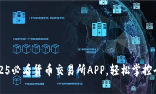 立即下载2025必看货币交易所APP，轻松掌控全球金融动态