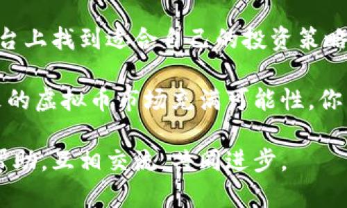   香港虚拟币炒作全攻略：新手必读！ / 
 guanjianci 虚拟币, 香港, 炒币, 加密货币 /guanjianci 

为什么选择在香港炒虚拟币？
虚拟币的兴起，让全球的金融市场都为之一震，尤其是在像香港这样一个国际金融中心。近年来，香港的虚拟币交易所层出不穷，一时间吸引了无数投资者的目光。你是不是也渴望在这个新兴市场中分一杯羹？

首先，香港具备开放的金融环境与完善的基础设施，使得虚拟币交易变得极为便利。在香港，你可以轻松找到多个受监管的交易所，这相较于其他一些国家而言，实在是一个不少的优势。

虚拟币是什么？
在开始炒作之前，你必须清楚虚拟币的定义。简单来说，虚拟币或称加密货币，是一种基于区块链技术的数字资产。比特币、以太坊和莱特币等便是最为知名的虚拟币。你可以把它们看作一种新型的金融资产，也是一种新的投资方式。

香港的虚拟币交易所
在香港，投资者主要通过交易所进行虚拟币交易。当前市场上比较知名的交易所有：币安（Binance）、火币（Huobi）和OKEx等。这些平台都具有相对完善的安全措施和丰富的交易品种，可以满足不同类型投资者的需求。

那么，选择哪一个交易所比较好呢？这取决于你的需求。如果你是新手，选择一个界面友好、交易手续费低的平台无疑是一个不错的选择。而对于老手，则可能更看重交易的种类和交易量。

如何开始炒作虚拟币？
一旦你选择了交易所，接下来就可以进行开户，随后进行资金充值。大多数交易所允许用户使用法定货币（如港币或美元）进行充值。这一步是否让你感到有些紧张？因为很多初学者对钱包的安全性充满疑惑。

资金充值完成后，你就可以开始购买虚拟币了。可以选择市价单（即以市场当前价格购买）或限价单（即以自己设定的价格购买）。尽量记住，投资要理智，不要被短期价格波动所左右。

炒虚拟币的基本策略
进入市场后，了解一些基本的交易策略是非常重要的。比如，你可以采用“买入并持有”的策略，这种方式的核心在于相信长线投资的价值。你是否也认同这样的投资思维？在这个快速变化的市场中，耐心往往是成功的关键。

除了长线投资外，短线交易也是一种常见的策略。它通过频繁交易来获取小额利润。尽管短线交易能够带来快速收益，但风险相对较高，你是否能够承受这种压力？

风险管理不可忽视
虚拟币市场波动性极大，所以风险管理是每个炒币者必须熟知的一环。建议你做好心理准备能承受一定比例的损失。在投资一开始配置风险控制工具，如止损和止盈，这些都会帮助你在交易中减少损失。

法律和税收问题
在香港进行虚拟币交易时，法律和税收问题同样需要关注。尽管香港成为虚拟币投资的天堂，但并不意味着可以忽视其法律规定。港府对虚拟币的监管虽不如一些国家严格，但仍有相关的法律规定需要遵守。

值得注意的是，虚拟币的盈利可能涉及到税收问题。在进行交易前，最好了解清楚相关的法律法规，避免后期产生不必要的麻烦。你认为了解这一点重要吗？

总结与展望
综上所述，香港为虚拟币投资者提供了一个充满机会的市场。无论是新手还是老手，都可以在这个平台上找到适合自己的投资策略。炒虚拟币并非易事，但只要合理规划和管理风险，就能够在这个市场中寻找到属于自己的机会。

当然，投资虚拟币也充满了不确定性，建议时刻保持对市场的关注，提升自己的投资知识与技能。未来的虚拟币市场充满可能性，你准备好迎接挑战了吗？

希望在本文中提供的信息能够帮助到正在香港炒作虚拟币的你，若还有更多疑问，欢迎你随时获取帮助，互相交流，共同进步。