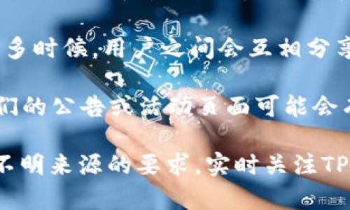 要寻找TPWallet的邀请码，可以采取以下几种方式：

1. **官方网站或社交媒体**：访问TPWallet的官方网站，通常在他们的官网上会提供最新的活动信息。此外，关注他们的官方社交媒体账号，如Twitter、Telegram、Facebook等，常常会发布关于邀请码的消息或促销活动。

2. **社区论坛和讨论组**：许多区块链和数字货币相关的社区论坛（如Reddit、Bitcointalk等）以及社交平台上的讨论组，可能会有人分享TPWallet的邀请码。一定要确保信息来源可靠，避免上当受骗。

3. **朋友推荐**：如果身边有使用TPWallet的朋友，询问他们是否有邀请码也是一个好方法。许多时候，用户之间会互相分享邀请码以获取奖励。

4. **活动或推广页面**：TPWallet有时会通过特定的活动或推广页面分发邀请码，定期检查他们的公告或活动页面可能会有意想不到的收获。

请注意，在寻找邀请码时，确保选择可信的渠道，避免进入一些不安全的链接或提供个人信息给不明来源的要求。实时关注TPWallet的官方信息，将有助于你找到有效的邀请码。