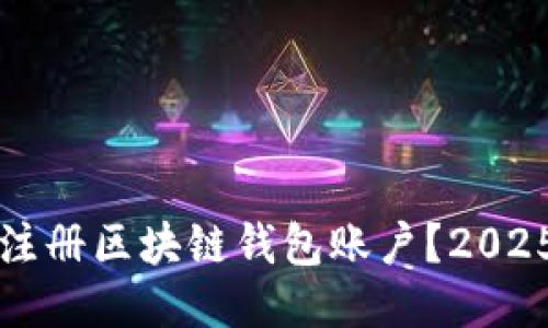 如何立即注册区块链钱包账户？2025必看指南