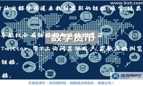 TPWallet 的区块浏览器可以直接访问 TPWallet 的官方网站或者他们的官方社交媒体渠道来找到最新的链接。通常，这类区块浏览器用来查询区块链上的交易记录、账户余额和其他区块链相关的信息。

如果您想找到 TPWallet 的区块浏览器，可以按照以下步骤操作：

1. **访问 TPWallet 官方网站**：前往 TPWallet 的官方网站，通常在首页或导航栏会有链接指向区块浏览器。

2. **查找社区支持**：您可以在 TPWallet 的社区或社交媒体（如 Telegram、Twitter 等）上询问其他用户，获取区块浏览器的最新链接。

3. **搜索引擎**：在搜索引擎中输入“TPWallet 区块浏览器”，通常能找到相关链接。

请注意，区块链链接和工具可能会定期更新，因此确保您访问的是最新的官方链接。