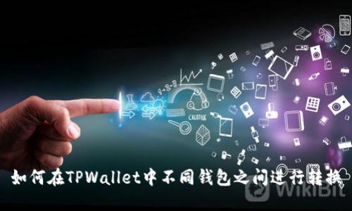 如何在TPWallet中不同钱包之间进行转换