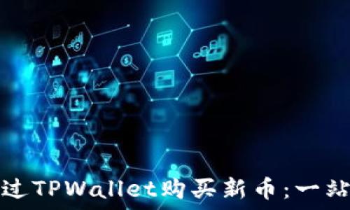   
如何通过TPWallet购买新币：一站式指南