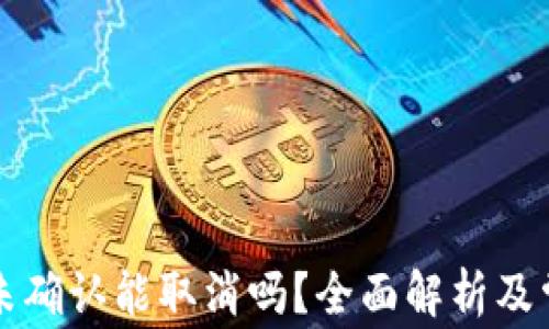 
比特派交易未确认能取消吗？全面解析及常见问题解答