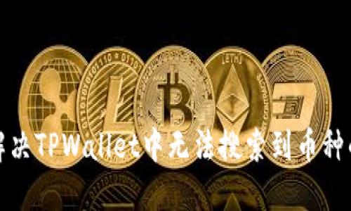 如何解决TPWallet中无法搜索到币种的问题