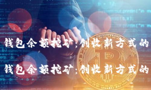 数字货币钱包余额挖矿：创收新方式的全面解析

数字货币钱包余额挖矿：创收新方式的全面解析