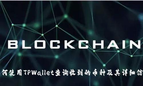 如何使用TPWallet查询收到的币种及其详细信息