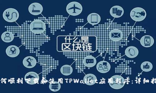 如何顺利下载和使用TPWallet应用程序：详细指南