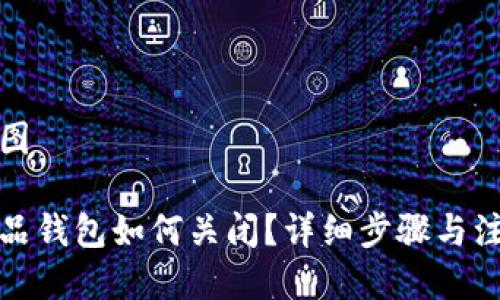 思维导图

数字藏品钱包如何关闭？详细步骤与注意事项