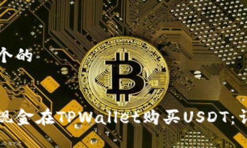 思考一个的


如何用现金在TPWallet购买USDT：详细指南