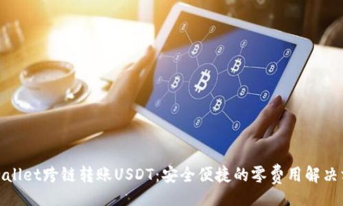 oly
tpwallet跨链转账USDT：安全便捷的零费用解决方案