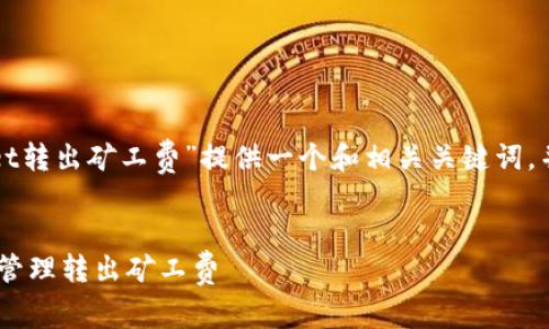 在这里，我将为“tokenpocket转出矿工费”提供一个和相关关键词，并展开详细介绍和相关问题。


如何在TokenPocket中有效管理转出矿工费