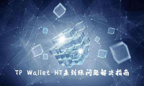 TP Wallet HT未到账问题解决指南