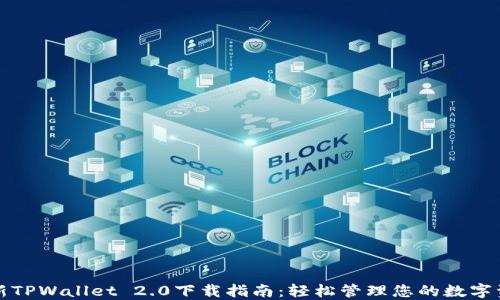
全新TPWallet 2.0下载指南：轻松管理您的数字资产