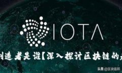 区块链的创造者是谁？深入探讨区块链的起源与