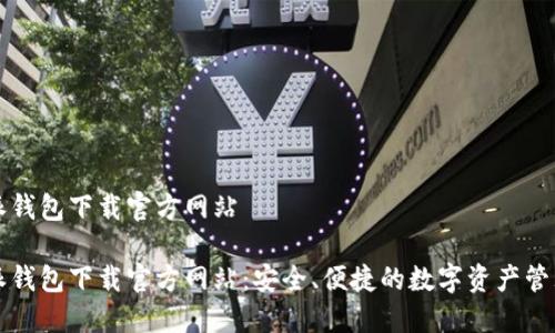 比特派钱包下载官方网站

比特派钱包下载官方网站：安全、便捷的数字资产管理工具