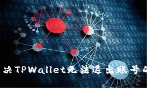 如何解决TPWallet无法退出账号的问题？