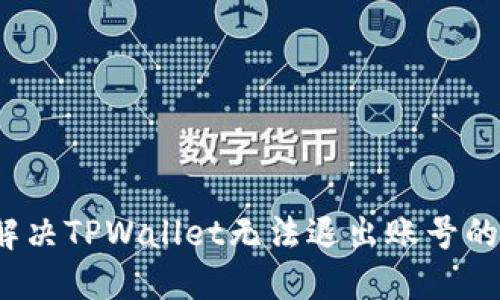 如何解决TPWallet无法退出账号的问题？