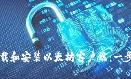 如何下载和安装以太坊客户端：一步步指南