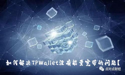 如何解决TPWallet没有能量宽带的问题？