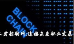 区块链人才招聘网：连接未来职业发展的新平台