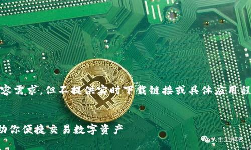 在这里，我帮您构思一个和相关内容需求，但不提供实时下载链接或具体应用程序下载。请您遵循相应法律法规。 


快速便捷的币app官网下载指南，助你便捷交易数字资产