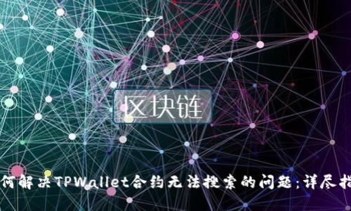 如何解决TPWallet合约无法搜索的问题：详尽指南