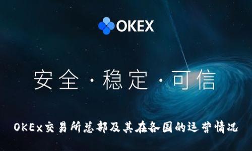 OKEx交易所总部及其在各国的运营情况