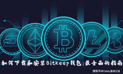 如何下载和安装BitKeep钱包：最全面的指南